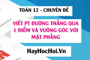Viết phương trình đường thẳng đi qua 1 điểm và vuông góc với mặt phẳng trong Oxyz - Toán 12 chuyên đề